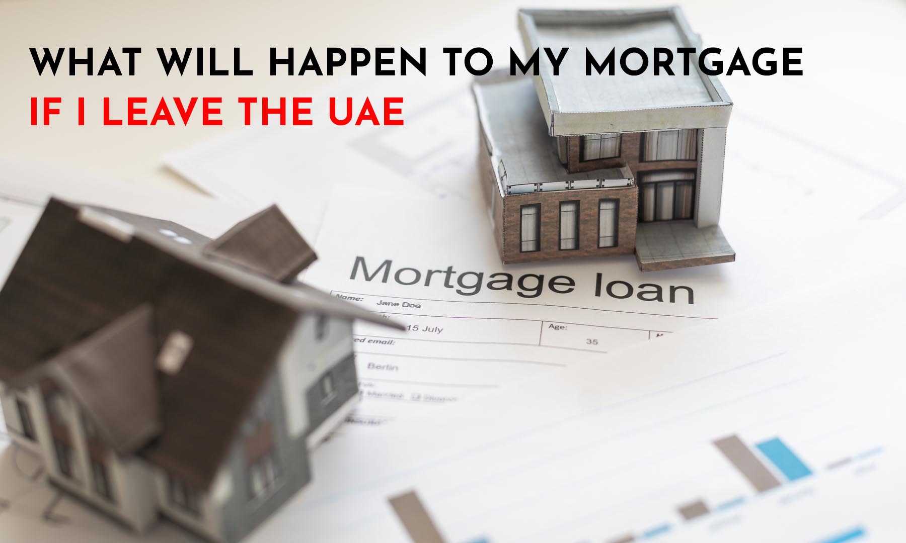 WHAT WILL HAPPEN TO MY MORTGAGE IF I LEAVE THE UAE?
